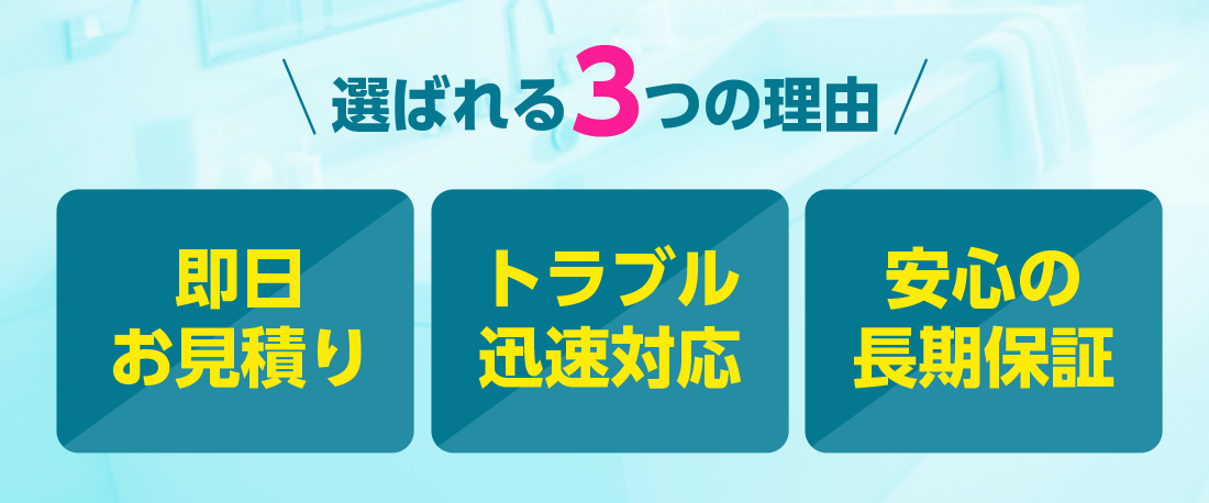 選ばれる３つの理由　即日お見積り・いつでも迅速対応・安心の長期保証
