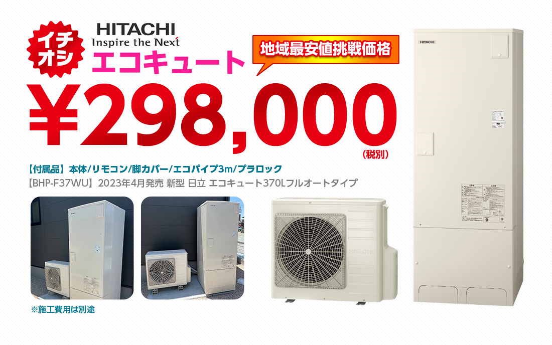 イチオシ　HITACHI Inspire the Next　￥298,000（税別）　地域最安値挑戦価格　【付属品】本体／リモコン／脚カバー／エコパイプ3m/プラロック　【BHP-F37WU】2023年4月発売　新型　日立エコキュート270Lフルオートタイプ　※施工費用は別途